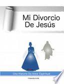 Mi Divorcio De Jesús: Una Historia De Amor Espiritual