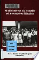 Miradas históricas a la formación del profesorado en Chihuahua