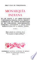 Monarquía indiana de los veinte y un libros rituales y Monarquía indiana, con el origen y guerras de los indios occidentales, de sus poblazones, descubrimiento, conquista, conversíon y otras cosas maravillosas de la mesma tierra