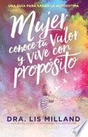 Mujer, Conoce Tu Valor Y Vive Con Propósito / Know Your Worth, Live with Purpose: Una Guía Para Sanar La Autoestima