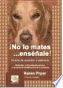 ¡No lo mates....enséñale!