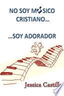 NO SOY MUSICO CRISTIANO... ...SOY ADORADOR