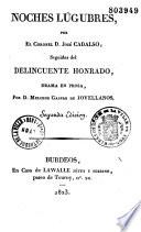 Noches lugubres, por el coronel D. José Cadalso, seguidas del Delinqüente honrado, drama in prosa, por D. Melchor Gaspar de Jovellanos