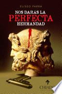 Nos darás la perfecta hermandad