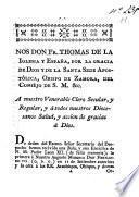 Nos Dr. Fr.Thomas de la Iglesia y España, por la gracia de Dios y de la Santa Sede Apostólica, Obispo de Zamora, del Consejo de S.M. A nuestro venerable clero Secular, y Regular, y átodos nuestros Diocesanos Salud, y accion de gracias á Dios....