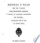 Noticia y plan de un viage para reconocer archivos y formar la coleccion diplomática de España