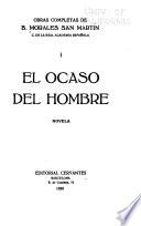 Obras completas de B. Morales San Martín ...: El ocaso del hombre, novela