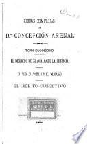 Obras completas de Concepción Arenal ...: El derecho de gracia ante la justicia; El reo, el pueblo y el verdugo; El delito colectivo, 1896
