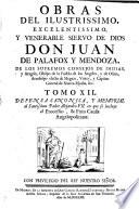 Obras del Ilustrissimo ... Don Juan De Palafox Y Mendoza, De Los Supremos Consejos De Indias ...