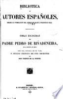 Obras escogidas del Padre Pedro de Rivadeneira de la compañia de Jesus con una noticia de su vida y juicio critico de sus escritos por Don Vincente de la Fuente