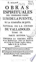 Obras espirituales del venerable padre Luis de la Puente, de la Compañia de Jesus ...