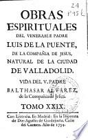 Obras espirituales del venerable padre Luis de la Puente, de la Compañia de Jesus ...