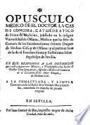 Opusculo medico de el doctor Lucas de Gongora ... en que responde a las instancias que contra su parecer medico, y phylosophico ha hecho el Doctor Don Gonçalo de Aguilar ...