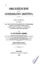 Organización de la Confederación Argentina: Bases y puntos de partida para la oranizacion política de la República Argentina. Elementos del derecho público provincial argentino. Constitutiones [!] de Mendoza y de Buenos Aires. Estudios sobre la Constitution [!] federal argentina