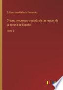 Origen, progresos y estado de las rentas de la corona de España