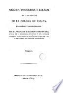 Origen, progresos y estado de las rentas de la corona de España, su gobierno y administración, 1