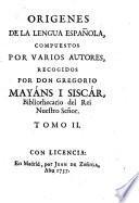 Origenes de la lengua Española, compuestos por varios autores, recogidos por Don Gregorio Mayans y Siscar