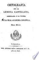 Ortografia de la lengua Castellana, arreglada a la ultima de la real Academia Espanola. Nueva Ed