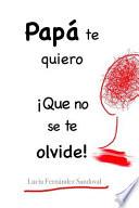 Papá Te Quiero ¡Que No Se Te Olvide!