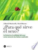 ¿Para qué sirve el sexo? La historia y la utilidad del sexo como nunca te las habían explicado
