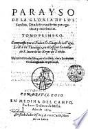 PARAYSO DE LA GLORIA DE LOS Sanctos. Donde se trata de sus prerogatius y excelencias