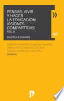 PENSAR, VIVIR Y HACER LA EDUCACIÓN: VISIONES COMPARTIDAS VOL. 3