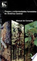 Plagas y enfermedades forestales en América Central: manual de consulta y guía de campo