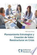 Planeamiento Estrategico y Creación de Valor: Reestructurar en Crisis