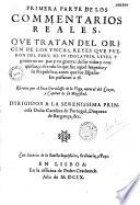 Primera parte de los commentarios reales, que tratan del origen de los yncas, reyes que fueron del Peru, de su idolatria, leyes, y govierno en paz y en guerra. escritos por el Ynca Garcilasso de la Vega
