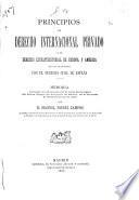 Principios de derecho internacional privado ó de derecho extraterritorial de Europa y América en sus relaciones con el derecho civil de España ...