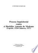 Proceso inquisitorial contra el Bachiller Antonio de Medrano, Logroño, 1526-Calahorra, 1527