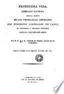 Prodigiosa vida, admirable doctrina, preciosa muerte de los venerables hermanos los filósofos liberales de Cádiz, su entierro y oracion funebre, hasta el requiescant amen