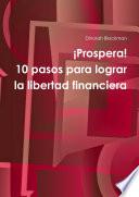 Prospera! 10 Pasos Para Lograr la Libertad Financiera