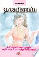 Prostitucion: Estrategia de Supervivencia, Explotacion Sexual o Dignidad Humana?