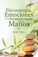 Psicoenergía, Emociones y La Aromaterapia en tus Manos