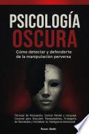 Psicología Oscura: Cómo Detectar y Defenderte de la Manipulación Perversa