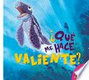 Que Me Hace Valiente? (What Makes Me Brave?)