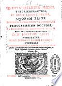 Quinta essentia medica theorico-practica, in duos libros divisa, quorum prior theoricae fundamenta continens praeclarissimo doctori, ... Josepho Cervi ...