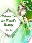 Reborn To Be World's Beauty