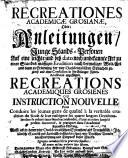 RECREATIONES ACADEMICAE GROSIANAE, oder Anleitungen, Junge Stands-Personen Auf eine leichte und biß dato noch unbekannte Art zu einer Standes-mässigen Erudition nach dermaliger Welt-Art und dann zu Erlernung der vier Occidentalischen Sprachen zugleich und ohne Confusion der Erlanger Ritter-Academie anzuführen