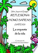 ¡Reflexiona! Homo Sapiens... ¿Sapiens?.La orquesta de la vida