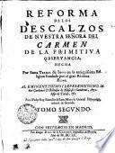 Reforma De Los Descalzos De Nvestra Señora Del Carmen De La Primitiva Observancia. Hecha Por Santa Teresa de Iesvs en la antiquisima Religion fundada por el Gran Profeta Elias. Al Eminentissimo I Reverendissimo Señor Cardenal D. Baltasar de Moscoso i Sandoval, Arcobispo de Toledo, &c