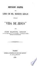Refutacion analitica del libro de Mr. E. Renan titulado 'Vida de Jesus,” etc