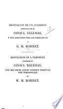 Refutacion de un cuaderno publicado por el consul Yglesias, y sus insultos por los periodicos a G. M. Robinet. Refutation of a pamphlet published by Consul Yglesias, etc. Sp. and Eng