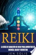 Reiki: la guía de sanación de Reiki para aumentar su energía, salud y bienestar