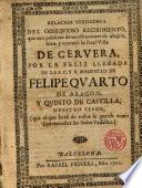 Relacion verdadera del obsequioso recibimiento que ...hizo...la R.Villa de Cervera por la feliz llegada de...D.Felipe IV.de Aragon y Quinto de Castilla ...