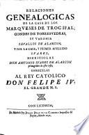 Relaciones genealogicas de la casa de los Marqueses de Trocifal, Condes de Torresvedras, su varonia, Zevallos de Alarcon, y por la casa, y primer apellido Suarez, etc