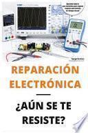 Reparación Electrónica ¿aún Se Te Resiste? - el Libro