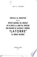 Réplica al director de la Revista Nacional del Uruguay en su crítica al libro del profesor don Eduardo de Salterain y Herrera: Latorre, la unidad nacional