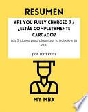 Resumen - Are You Fully Charged ? / ¿Estás completamente cargado? : Las 3 claves para dinamizar tu trabajo y tu vida By Tom Rath